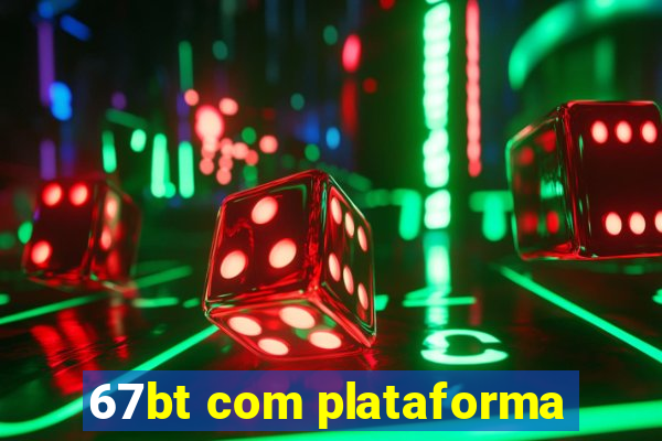 67bt com plataforma